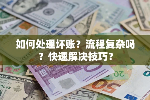 武汉如何处理坏账？流程复杂吗？快速解决技巧？