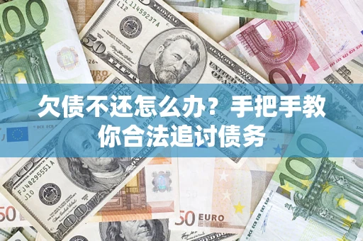 武汉欠债不还怎么办？手把手教你合法追讨债务