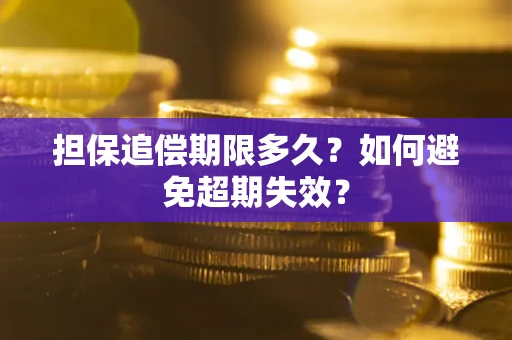 武汉担保追偿期限多久?如何避免超期失效? 武汉担保追偿期限多久?如何避免超期失效?