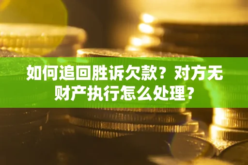 武汉如何追回胜诉欠款？对方无财产执行怎么处理？