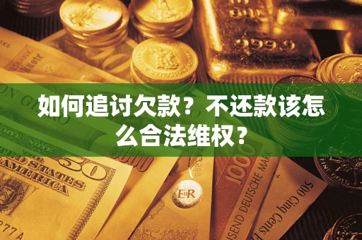 武汉如何追讨欠款？不还款该怎么合法维权？