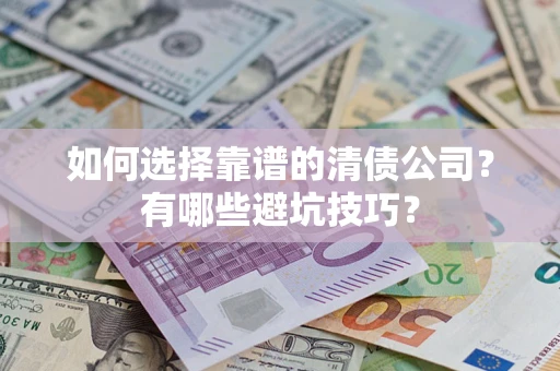 武汉如何选择靠谱的清债公司？有哪些避坑技巧？