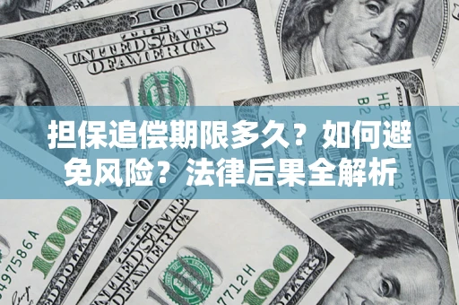 武汉担保追偿期限多久？如何避免风险？法律后果全解析