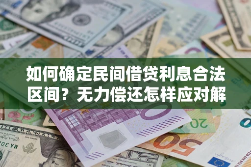 武汉如何确定民间借贷利息合法区间？无力偿还怎样应对解决法门？