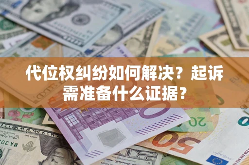 武汉代位权纠纷如何解决？起诉需准备什么证据？