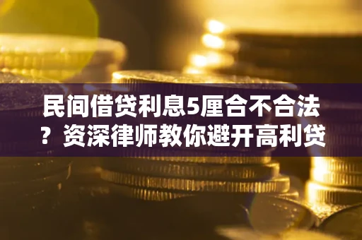 武汉民间借贷利息5厘合不合法？资深律师教你避开高利贷陷阱