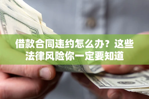 武汉借款合同违约怎么办？这些法律风险你一定要知道