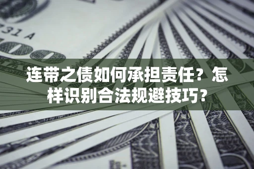 武汉连带之债如何承担责任？怎样识别合法规避技巧？