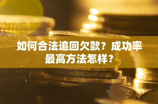 武汉如何合法追回欠款？成功率最高方法怎样？