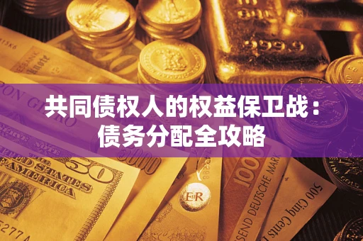 武汉共同债权人的权益保卫战：债务分配全攻略