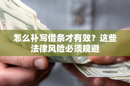 武汉怎么补写借条才有效？这些法律风险必须规避