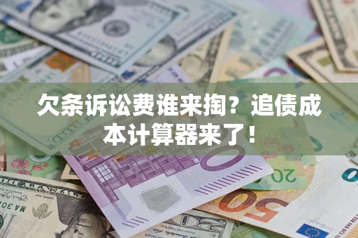 武汉欠条诉讼费谁来掏？追债成本计算器来了！