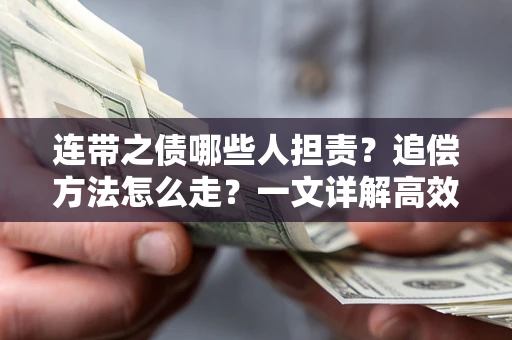 武汉连带之债哪些人担责？追偿方法怎么走？一文详解高效维权流程