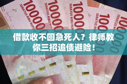 武汉借款收不回急死人？律师教你三招追债避险！