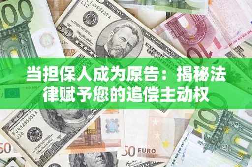 武汉当担保人成为原告:揭秘法律赋予您的追偿主动权 武汉当担保人成为原告:揭秘法律赋予您的追偿主动权