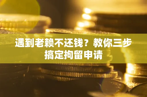 武汉遇到老赖不还钱？教你三步搞定拘留申请