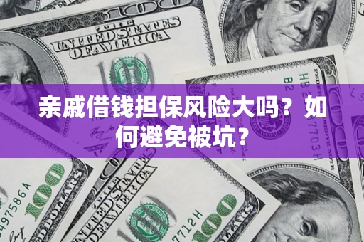 武汉亲戚借钱担保风险大吗？如何避免被坑？