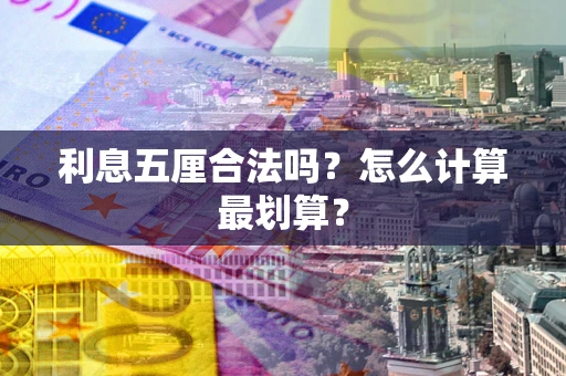 武汉利息五厘合法吗？怎么计算最划算？
