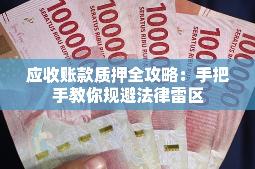 武汉应收账款质押全攻略：手把手教你规避法律雷区