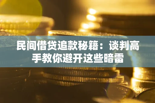 武汉民间借贷追款秘籍：谈判高手教你避开这些暗雷