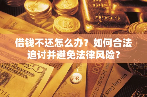 武汉借钱不还怎么办？如何合法追讨并避免法律风险？