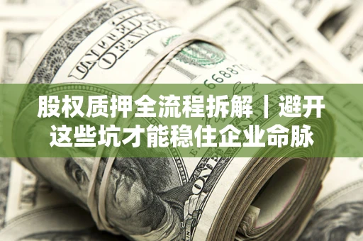 武汉股权质押全流程拆解｜避开这些坑才能稳住企业命脉