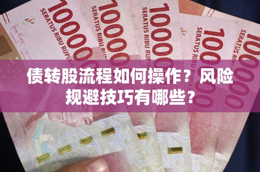 武汉债转股流程如何操作？风险规避技巧有哪些？