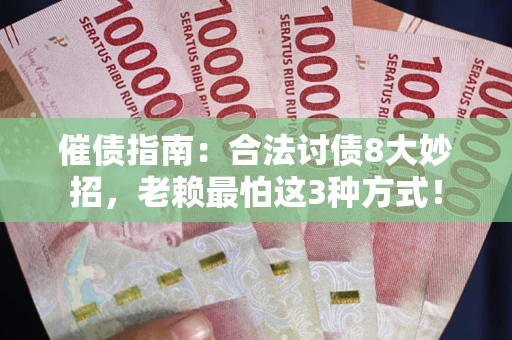 武汉催债指南：合法讨债8大妙招，老赖最怕这3种方式！