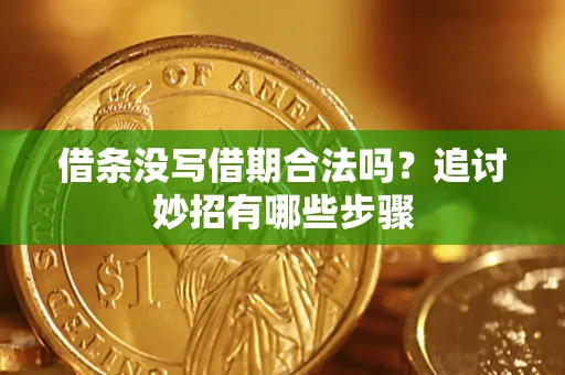 武汉借条没写借期合法吗？追讨妙招有哪些步骤