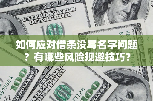 武汉如何应对借条没写名字问题？有哪些风险规避技巧？