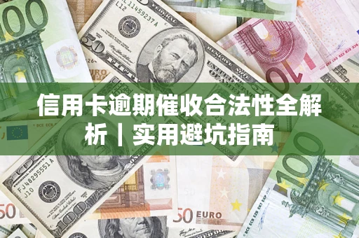 武汉信用卡逾期催收合法性全解析｜实用避坑指南